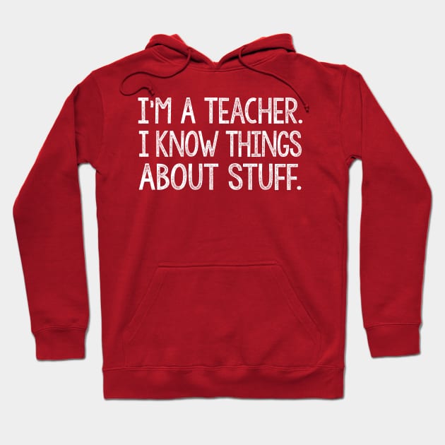 I'm A Teacher, I Know Things About Stuff. Hoodie by DankFutura